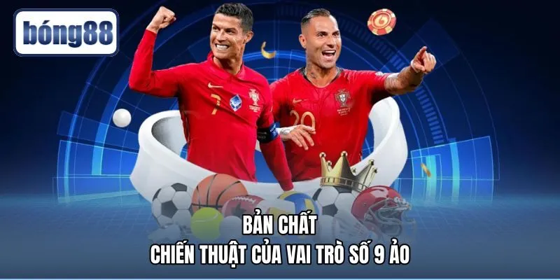 Bản chất số 9 ảo là gì khi kéo dãn hàng thủ