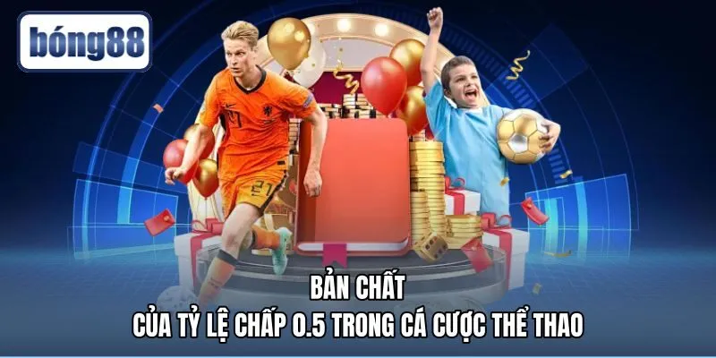 Bản chất kèo 0.5 là gì qua cơ chế chấp nửa trái