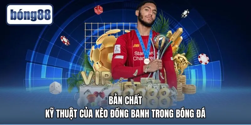 Bản chất kèo đồng banh là gì cùng tỷ lệ odds