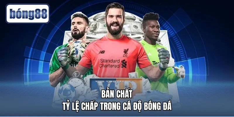 Bản chất kèo chấp là gì và tỷ số quy đổi