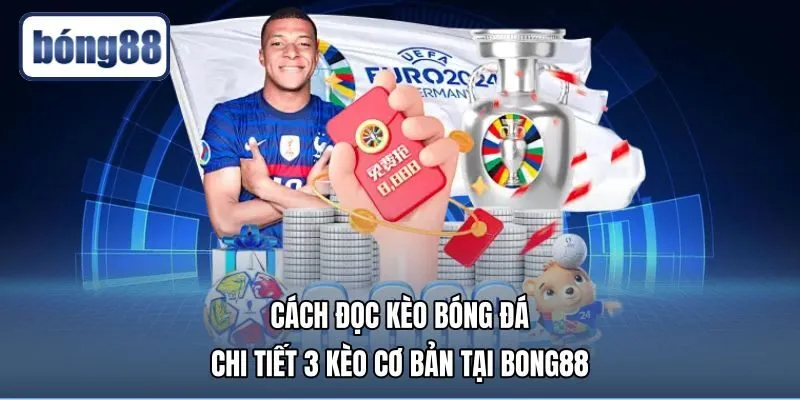 Cách Đọc Kèo Bóng Đá - Chi Tiết 3 Kèo Cơ Bản Tại Bong88