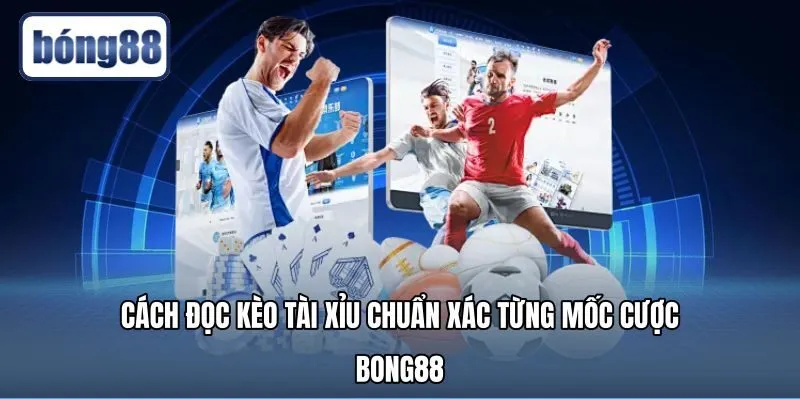 Cách đọc kèo tài xỉu chi tiết qua từng nhóm mốc cược