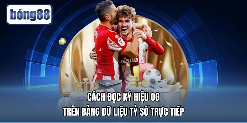 Ký hiệu OG hiển thị trên bảng tỷ số trực tiếp Bong88