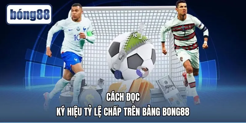 Ký hiệu tỷ lệ kèo chấp là gì trên bảng Bong88