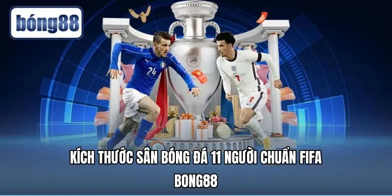 Kích Thước Sân Bóng Đá 11 Người Chuẩn FIFA Tại Bong88