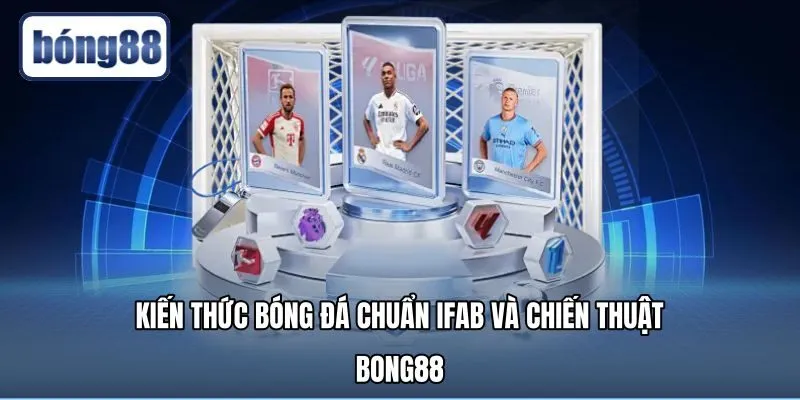 Kiến Thức Bóng Đá Chuẩn IFAB Và Chiến Thuật Tại Bong88