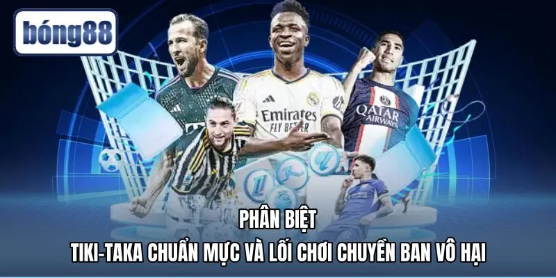 Tiêu chuẩn tiki taka là gì so với chuyền ban vô hại