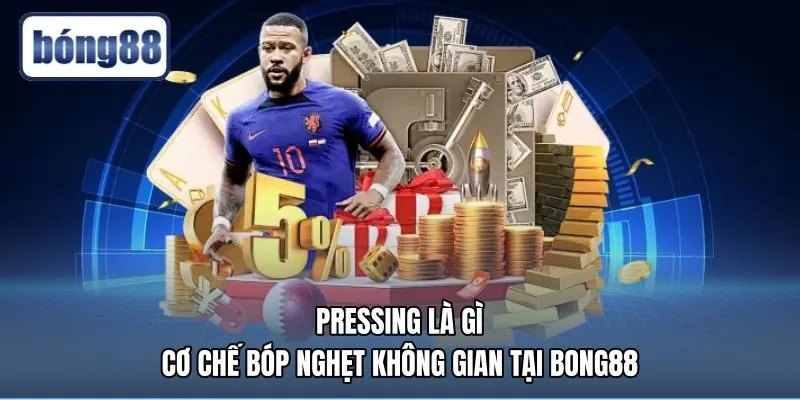 Pressing Là Gì | Cơ Chế Bóp Nghẹt Không Gian Tại Bong88