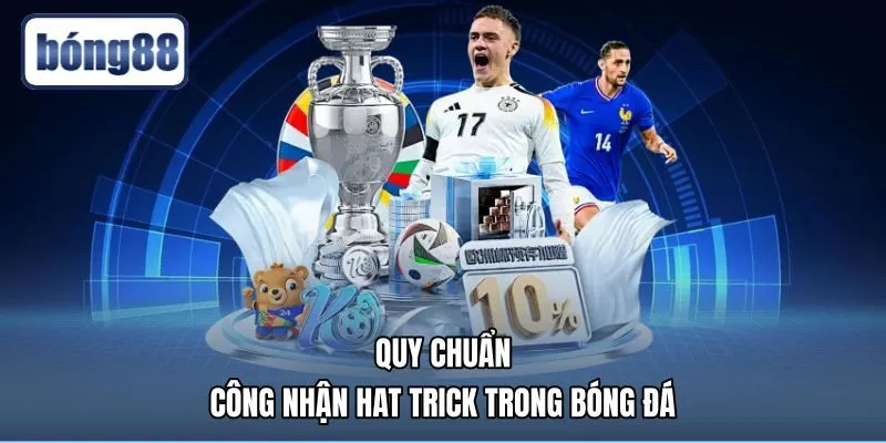 Quy tắc công nhận bàn thắng và hat trick là gì